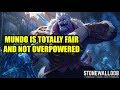 Mundo Is Totally Fair And Not Overpowered