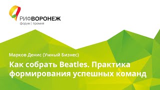 Марков Денис. Как собрать Beatles. Практика формирования успешных команд