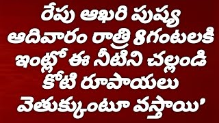 రేపు ఆఖరి పుష్య ఆదివారం రాత్రి 8గంటలకి ఇంట్లో : ఈ నీటిని చల్లండి చాలు కోట్లు వెతుక్కుంటూ వస్తా...