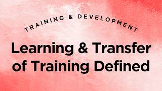 Learning & Transfer of Training Defined - Training & Development Lecture 4 Part 1 (Full Version)