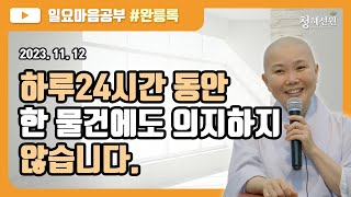 2023.11.12. [청혜선원] 일요공부ㅣ완릉록 제44회 “하루24시간 동안 한 물건에도 의지하지 않습니다.“