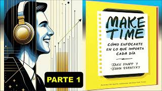 MAKE TIME Audiolibro Completo en Español   Jake Knapp  John Zeratsky   PRIMERA PARTE