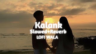 Kalank | [Slowed+Reverb] | Kalank | Arijit Singh | LOFI WALA