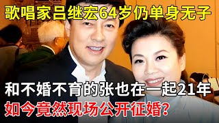 歌唱家吕继宏64岁仍单身无子，和不婚不育的张也在一起21年，如今竟然现场公开征婚？【春妮有约】