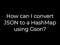 Java :How can I convert JSON to a HashMap using Gson?(5solution)