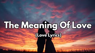 The Meaning of Love – A Song That Captures the Essence of True Love