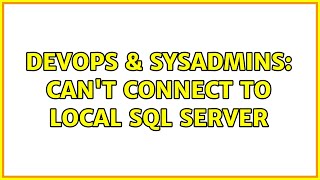 DevOps & SysAdmins: Can't connect to local SQL Server (2 Solutions!!)