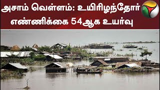 அசாம் வெள்ளம்: உயிரிழந்தோர் எண்ணிக்கை 54ஆக உயர்வு