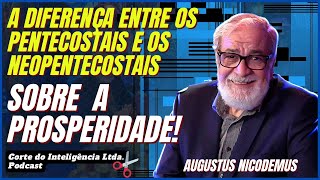 A DIFERENÇA ENTRE OS PENTECOSTAIS E OS NEOPENTECOSTAIS SOBRE A PROSPERIDADE! / AUGUSTUS NICODEMUS