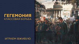 Гегемония. Классовая борьба — Играем вживую