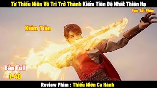 Review Phim Thiếu Niên Ca Hành | Full 1-40 | Tóm Tắt Phim Thiếu Niên Vô Tri Trở Thành Kiếm Tiên