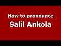 How to pronounce Salil Ankola (Mumbai, India/Hindi) - PronounceNames.com