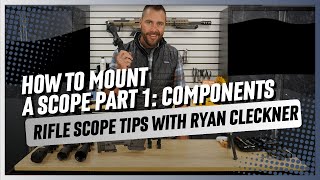 How to Mount a Scope Part 1: Components | Rifle Scope Tips with Ryan Cleckner