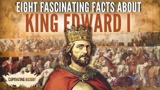 Eight Fascinating Facts about King Edward I