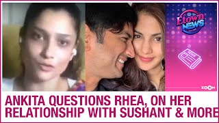 Ankita Lokhande questions Rhea Chakraborty, on Sushant Singh Rajput distancing from family & more