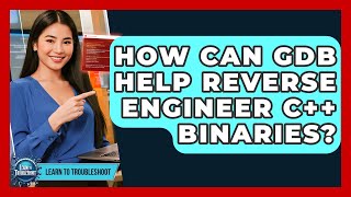 How Can GDB Help Reverse Engineer C++ Binaries? - Learn To Troubleshoot