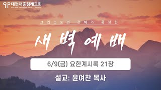 2023.6.9(금) 요한계시록 21장 / 보석같은 어린양의 신부 / 윤여찬 목사