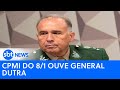 🔴 CPMI do 8/1 ouve general Dutra, ex-chefe do Comando Militar do Planalto