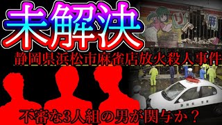 【未解決】事件前にも不審火事件...直前に目撃された不審な3人組の男が関与か？【静岡県浜松市マージャン店放火殺人事件】