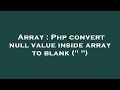 Array : Php convert null value inside array to blank (