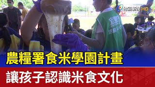 農糧署食米學園計畫 讓孩子認識米食文化