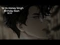 'Birthday Bash' (Slowed & Reverb) Yo Yo Honey Singh