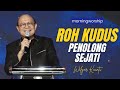 ROH KUDUS PENOLONG SEJATI || MORNING WORSHIP - 22 MEI 2024