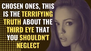 Chosen Ones, This Is The Terrifying Truth About The Third Eye That You Shouldn't Neglect | Awakening