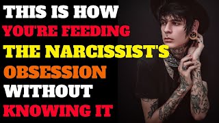 This Is How You're Unknowingly Fueling the Narcissist's Obsession | NPD | Narcissism