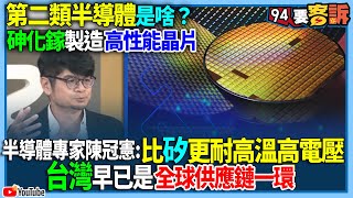 【94要客訴】第二類半導體是啥？砷化鎵製造高性能晶片！半導體專家陳冠憲：比矽更耐高溫高電壓！台灣早已是全球供應鏈一環