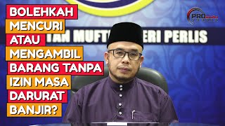 Dr MAZA - Bolehkah Mencuri Atau Mengambil Barang Tanpa Izin Masa Darurat Banjir?