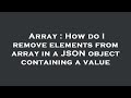 Array : How do I remove elements from array in a JSON object containing a value
