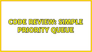 Code Review: Simple Priority Queue (2 Solutions!!)