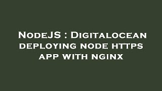 NodeJS : Digitalocean deploying node https app with nginx