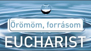 EUCHARIST - ÖRÖMÖM FORRÁSOM