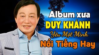 DUY KHÁNH - NHẠC XƯA QUÝ GIÁ VÔ CÙNG - LK YÊU MỘT MÌNH, TRỘM NHÌN NHAU, ĐÊM BƠ VƠ...