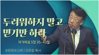 포항동부교회 김영걸 목사┃두려워하지 말고 믿기만 하라 [C채널] 말씀의창