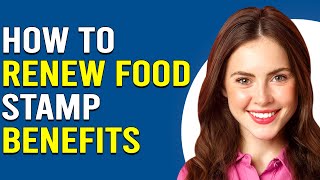 How To Renew Food Stamp Benefits (How Do I Reapply For Food Stamp Benefits?)