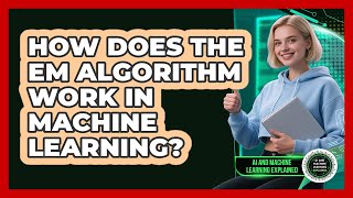 How Does The EM Algorithm Work In Machine Learning? - AI and Machine Learning Explained