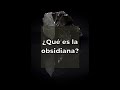 ¿Que es la Obsidiana?