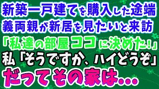 【スカッとする話】新築一戸建てを購入した途端 義両親が新居を見たいと来訪 「私達の部屋ココに決めた！」 私「そうですか、ハイどうぞ」 だってその家は