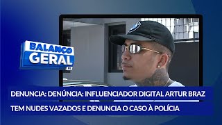 Influenciador digital Artur Braz denúncia vazamentos de vídeos íntimos