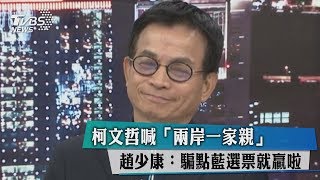 柯文哲喊「兩岸一家親」　趙少康：騙點藍選票就贏啦