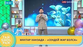 МҰХТАР ХАНЗАДА – «СЕНДЕЙ ЖАР БОЛСА»