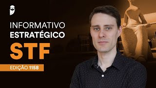 Informativo Estratégico STF - Edição 1158