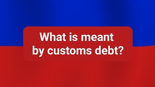 What is meant by customs debt?