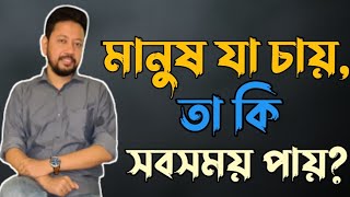 মানুষ যা চায়, তা কি সবসময় পায়?  | Sushanta Paul