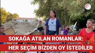 Sokağa atılan Romanlar: Her seçim bizden oy istediler