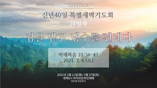 [신촌중앙침례교회]신년40일특별새벽기도회 24일차 2021.02.06 | 검을 받고 냉수를 건네다 | 정인환 목사