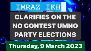 IMRAZ IKHBAL CLARIFIES ON THE NO CONTEST UMNO PARTY ELECTIONS | Thursday, 9 March 2023